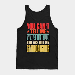 You Can't Tell Me What To Do You Are Not My Granddaughter Tank Top